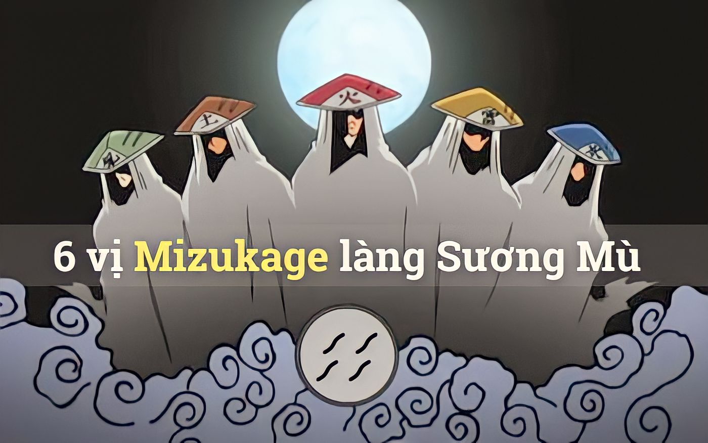 TẤT TẦN TẬT CÁC VỊ MIZUKAGE LÀNG SƯƠNG MÙ, BẠN ĐÃ BIẾT?